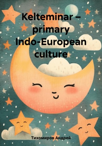 Андрей Тихомиров. Kelteminar – primary Indo-European culture