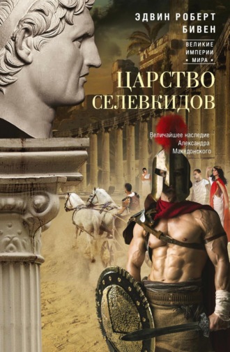 Эдвин Роберт Бивен. Царство селевкидов. Величайшее наследие Александра Македонского