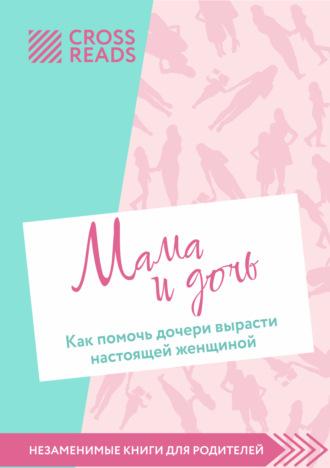 Коллектив авторов. Саммари книги «Мама и дочь. Как помочь дочери вырасти настоящей женщиной»