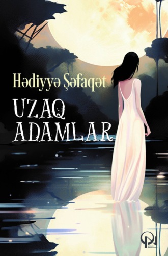 Uzaq adamlar. Hədiyyə Şəfaqət