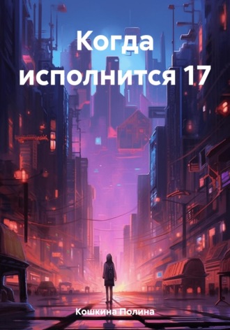 Полина Кошкина. Когда исполнится 17