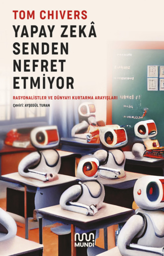 Tom Chivers. Yapay Zekâ Senden Nefret Etmiyor