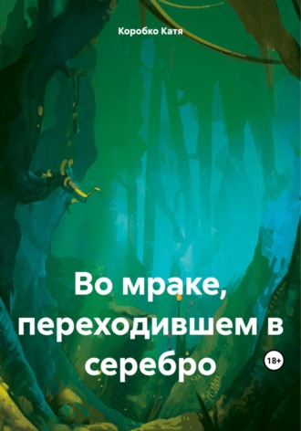 Во мраке, переходившем в серебро. Kaтя Коробко
