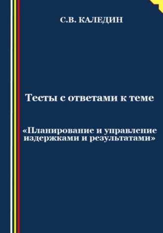 Тесты с ответами к теме «Планирование и управление издержками и результатами». 