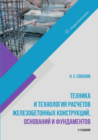 Соколов Николай Сергеевич. Техника и технология расчетов железобетонных конструкций, оснований и фундаментов