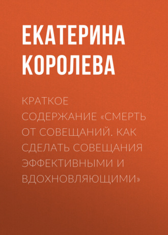 Краткое содержание «Смерть от совещаний. Как сделать совещания эффективными и вдохновляющими». 