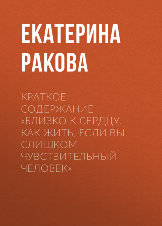 Краткое содержание «Близко к сердцу. Как жить, если вы слишком чувствительный человек». 