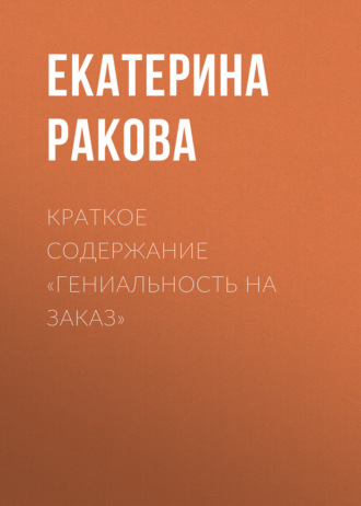 Екатерина Ракова. Краткое содержание «Гениальность на заказ»
