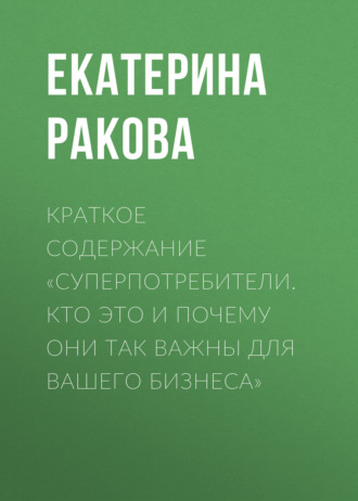Краткое содержание «Суперпотребители. Кто это и почему они так важны для вашего бизнеса». 