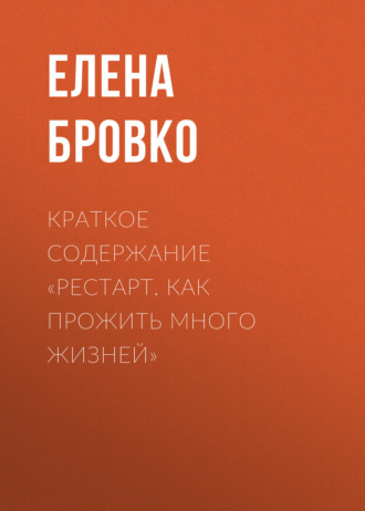 Елена Бровко. Краткое содержание «Рестарт. Как прожить много жизней»