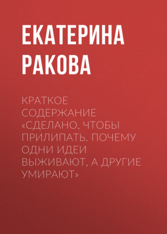 Краткое содержание «Сделано, чтобы прилипать. Почему одни идеи выживают, а другие умирают». 