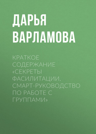Краткое содержание «Секреты фасилитации. Смарт-руководство по работе с группами». 
