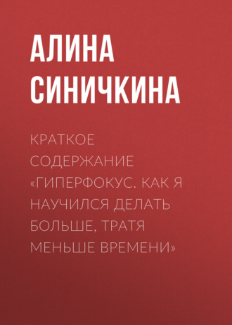 Алина Синичкина. Краткое содержание «Гиперфокус. Как я научился делать больше, тратя меньше времени»