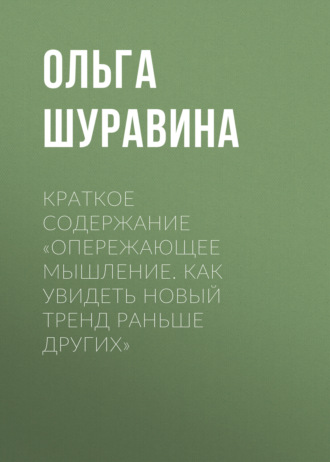 Ольга Шуравина. Краткое содержание «Опережающее мышление. Как увидеть новый тренд раньше других»
