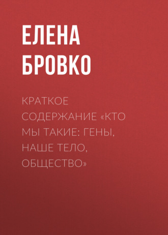 Елена Бровко. Краткое содержание «Кто мы такие: гены, наше тело, общество»