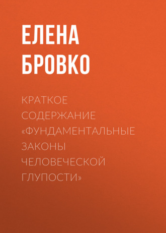 Елена Бровко. Краткое содержание «Фундаментальные законы человеческой глупости»