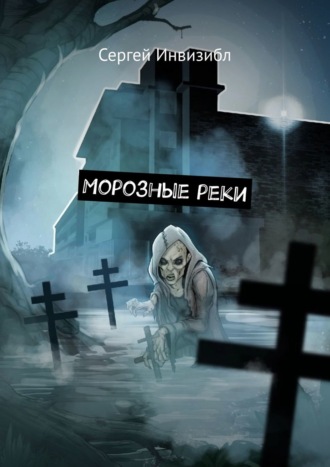 Сергей Инвизибл. Морозные реки. Мистика/зомби-апокалипсис