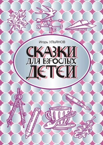 Игорь Ульянов. Сказки для взрослых детей