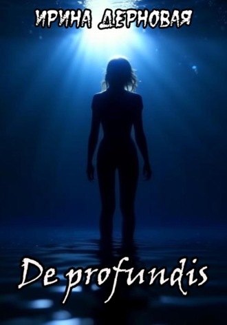 Ирина Дерновая. De profundis…