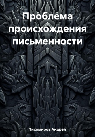 Проблема происхождения письменности. Андрей Тихомиров