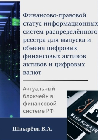 Виктория Александровна Швырёва. Финансово-правовой статус операторов информационных систем распределённого реестра для выпуска и обмена цифровых валют и цифровых финансовых активов