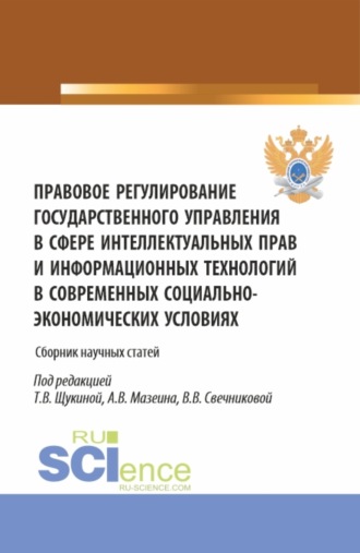 Татьяна Владимировна Щукина. Правовое регулирование государственного управления в сфере интеллектуальных прав и информационных технологий в современных социально-экономических условиях. (Аспирантура, Бакалавриат, Магистратура). Сборник статей.