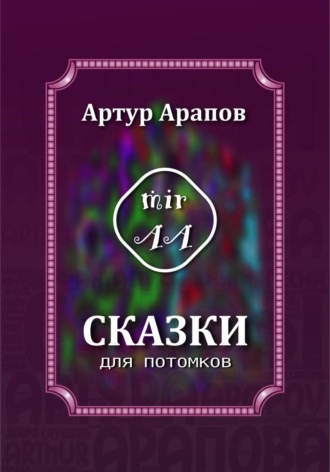 Артур Арапов. Сказки для потомков