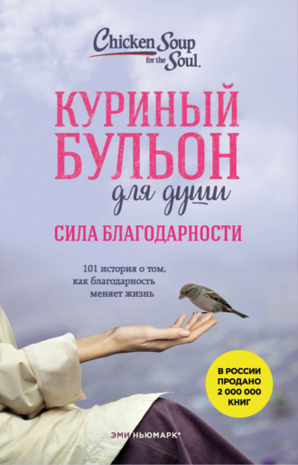 Эми Ньюмарк. Куриный бульон для души. Сила благодарности. 101 история о том, как благодарность меняет жизнь