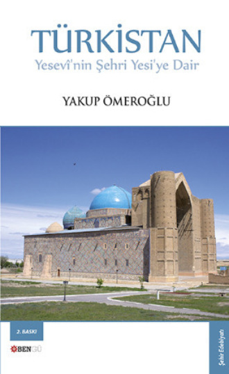 Türkistan Yesevî'nin Şehri Yesi'ye Dair. Yakup Ömeroğlu