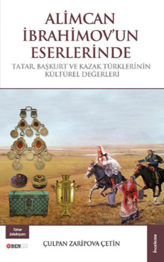 Çulpan Zaripova Çetin. Alimcan İbrahimov'un Eserlerinde Tatar, Başkurt, ve Kazak Türklerinin Kültürel Değerleri