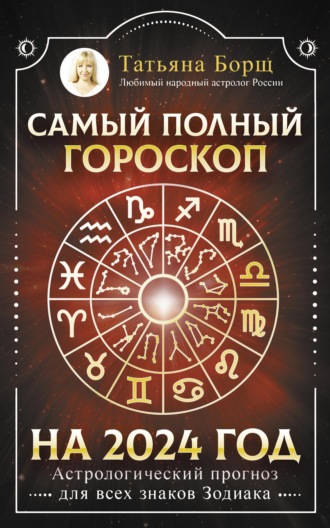 Татьяна Борщ. Самый полный гороскоп на 2024 год. Астрологический прогноз для всех знаков Зодиака