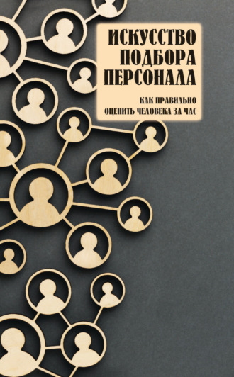 Искусство подбора персонала. Как правильно оценить человека за час. 
