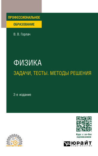 Виктор Васильевич Горлач. Физика. Задачи, тесты. Методы решения 2-е изд., пер. и доп. Учебное пособие для СПО