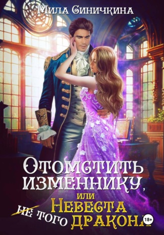 Мила Синичкина. Отомстить изменнику, или Невеста (не) того дракона