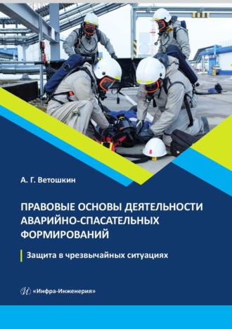 А. Г. Ветошкин. Правовые основы деятельности аварийно-спасательных формирований. Защита в чрезвычайных ситуациях