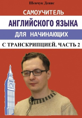 Денис Александрович Шевчук. Самоучитель английского языка для начинающих с транскрипцией. Часть 2