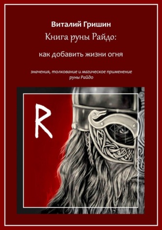 Виталий Юрьевич Гришин. Книга руны Райдо: Как добавить жизни огня