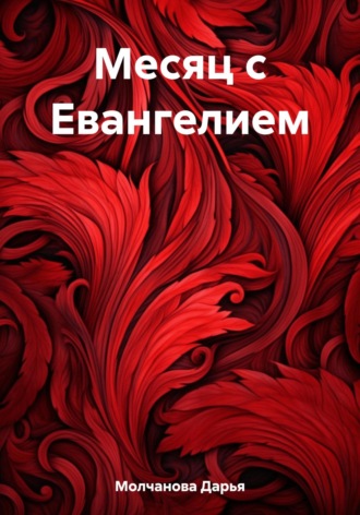Месяц с Евангелием. Дарья Сергеевна Молчанова