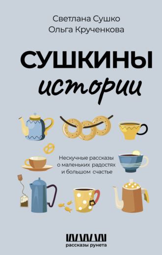 Светлана Сушко. Сушкины истории. Нескучные рассказы о маленьких радостях и большом счастье