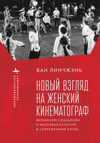 Ван Линчжэнь. Новый взгляд на женский кинематограф. Феминизм, социализм и массовая культура в современном Китае