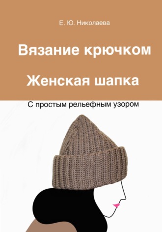Вязание крючком. Женская шапка с простым рельефным узором. 