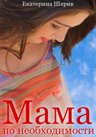 Мама по необходимости. Екатерина Шерив
