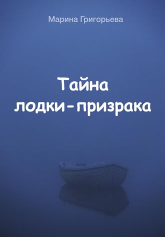 Марина Григорьева. Тайна лодки-призрака