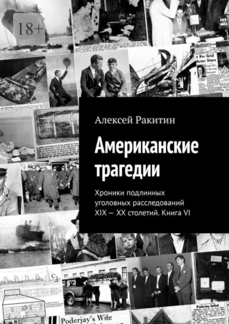 Алексей Ракитин. Американские трагедии. Хроники подлинных уголовных расследований XIX—XX столетий. Книга VI