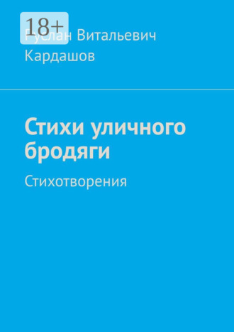 Стихи уличного бродяги. Стихотворения. Руслан Витальевич Кардашов