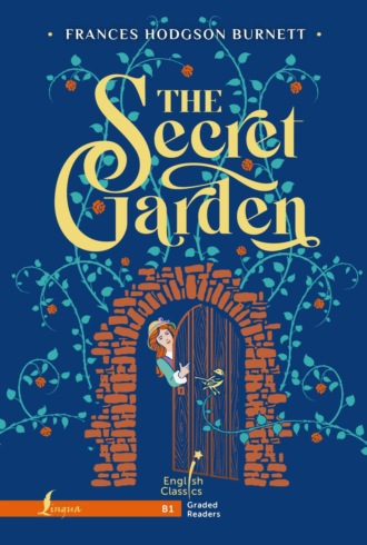 Фрэнсис Элиза Ходжсон Бёрнетт. Таинственный сад / The Secret Garden. B1
