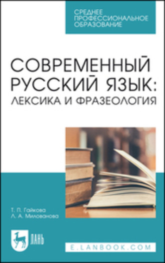 Т. П. Гайкова. Современный русский язык: лексика и фразеология. Учебное пособие для СПО