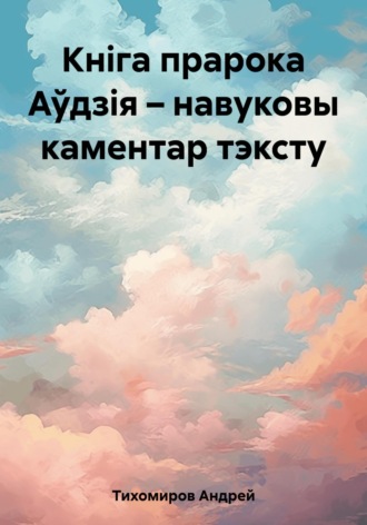 Андрей Тихомиров. Кніга прарока Аўдзія – навуковы каментар тэксту