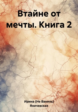 Ирина (Не Ваниль) Яничевская. Втайне от мечты. Книга 2