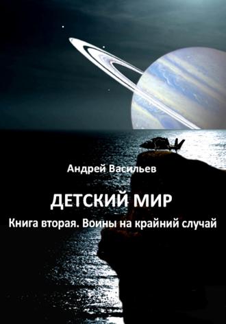 Андрей Васильев. Детский мир. Книга вторая. Воины на крайний случай